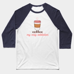 Cute Kawaii Coffee Cup Coffee My Only Addiction Baseball T-Shirt